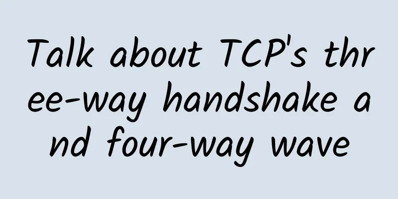 Talk about TCP's three-way handshake and four-way wave