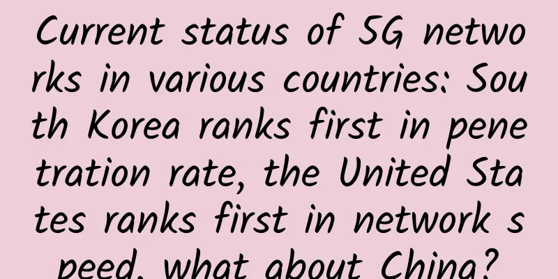Current status of 5G networks in various countries: South Korea ranks first in penetration rate, the United States ranks first in network speed, what about China?
