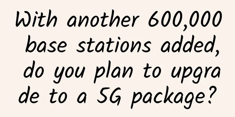 With another 600,000 base stations added, do you plan to upgrade to a 5G package?