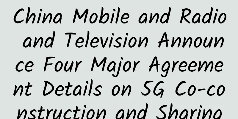 China Mobile and Radio and Television Announce Four Major Agreement Details on 5G Co-construction and Sharing