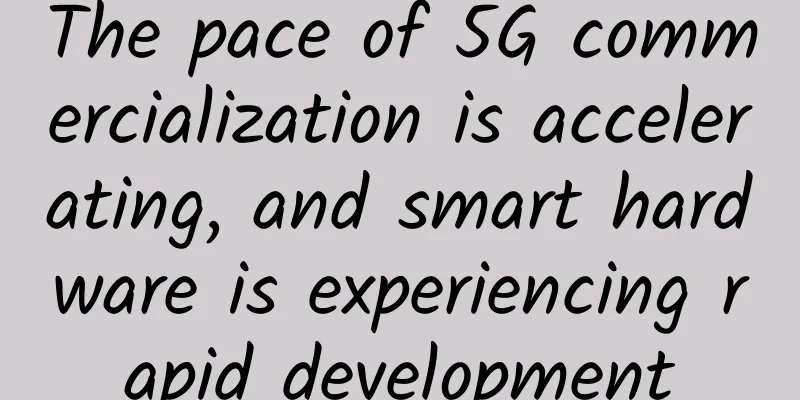 The pace of 5G commercialization is accelerating, and smart hardware is experiencing rapid development
