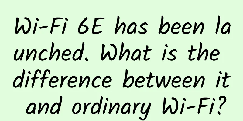 Wi-Fi 6E has been launched. What is the difference between it and ordinary Wi-Fi?