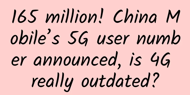 165 million! China Mobile’s 5G user number announced, is 4G really outdated?
