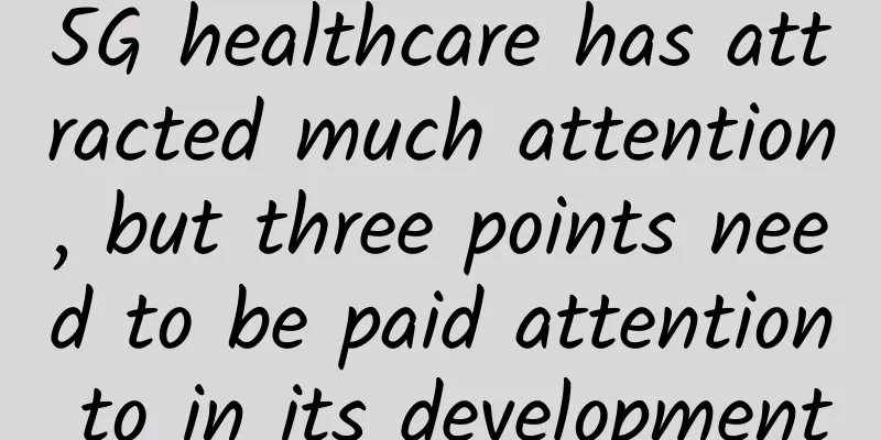 5G healthcare has attracted much attention, but three points need to be paid attention to in its development