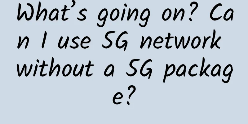 What’s going on? Can I use 5G network without a 5G package?
