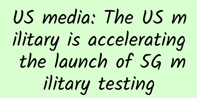US media: The US military is accelerating the launch of 5G military testing