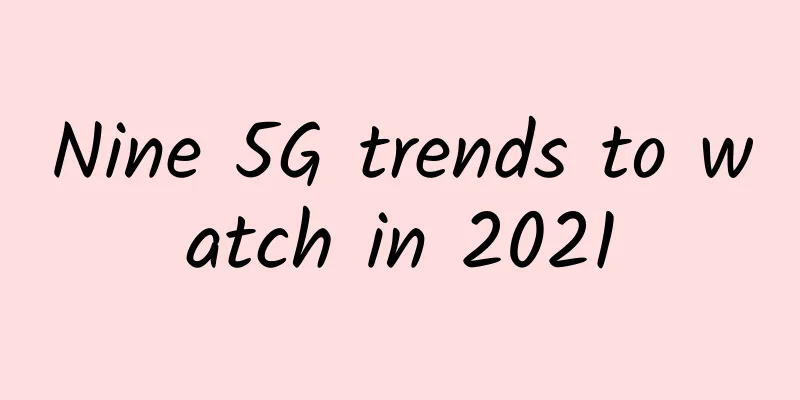 Nine 5G trends to watch in 2021