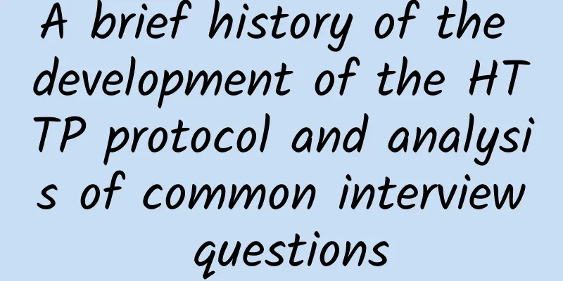 A brief history of the development of the HTTP protocol and analysis of common interview questions