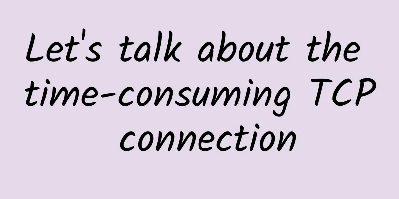 Let's talk about the time-consuming TCP connection