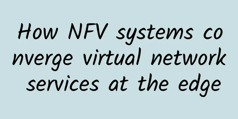 How NFV systems converge virtual network services at the edge