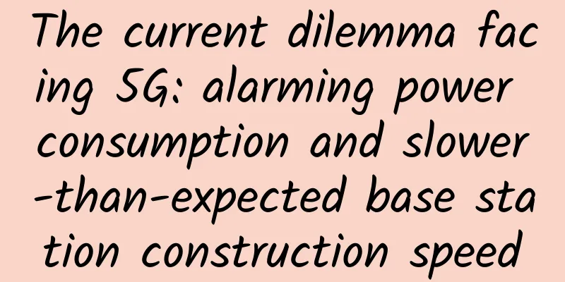 The current dilemma facing 5G: alarming power consumption and slower-than-expected base station construction speed