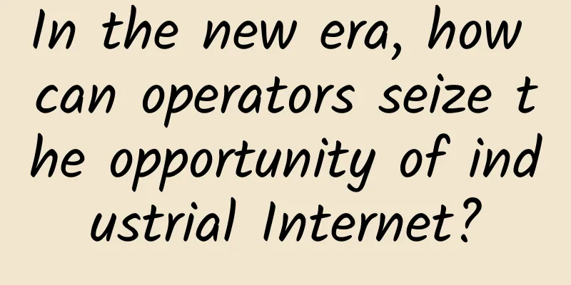 In the new era, how can operators seize the opportunity of industrial Internet?