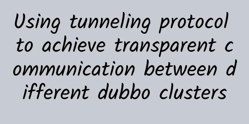 Using tunneling protocol to achieve transparent communication between different dubbo clusters