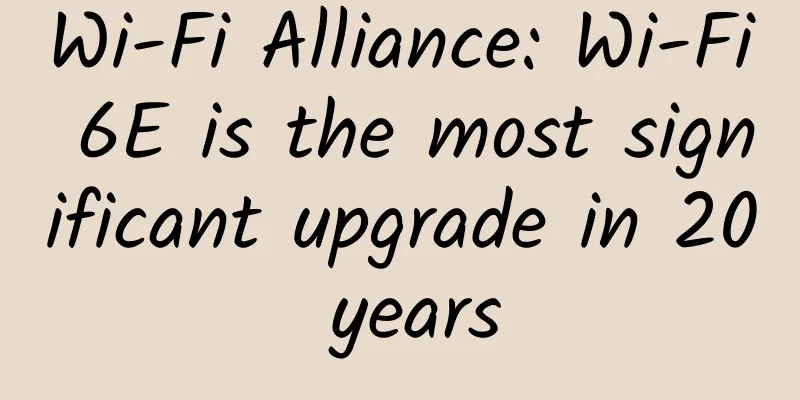 Wi-Fi Alliance: Wi-Fi 6E is the most significant upgrade in 20 years