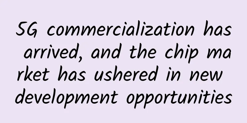 5G commercialization has arrived, and the chip market has ushered in new development opportunities