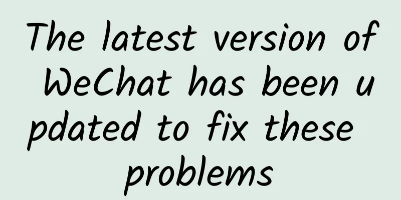 The latest version of WeChat has been updated to fix these problems