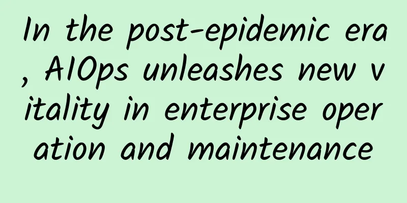 In the post-epidemic era, AIOps unleashes new vitality in enterprise operation and maintenance