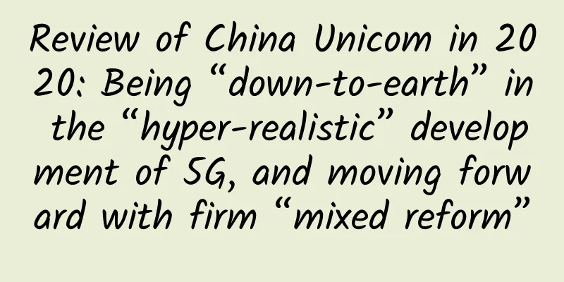 Review of China Unicom in 2020: Being “down-to-earth” in the “hyper-realistic” development of 5G, and moving forward with firm “mixed reform”