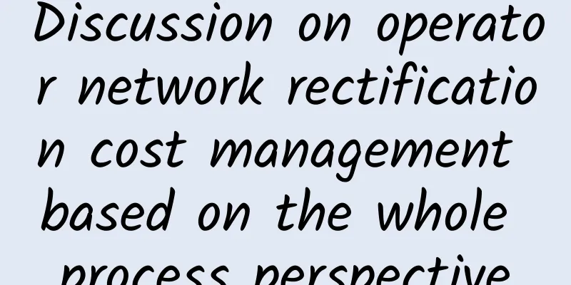 Discussion on operator network rectification cost management based on the whole process perspective
