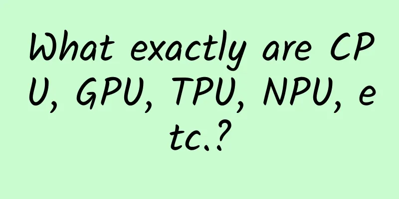 What exactly are CPU, GPU, TPU, NPU, etc.?