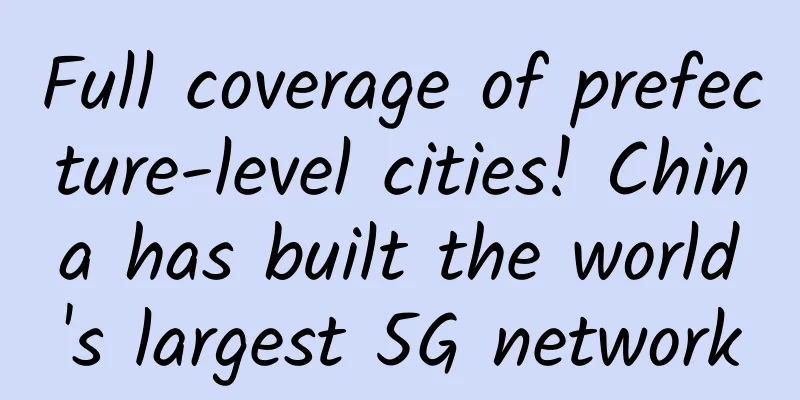 Full coverage of prefecture-level cities! China has built the world's largest 5G network