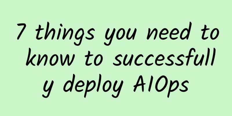7 things you need to know to successfully deploy AIOps