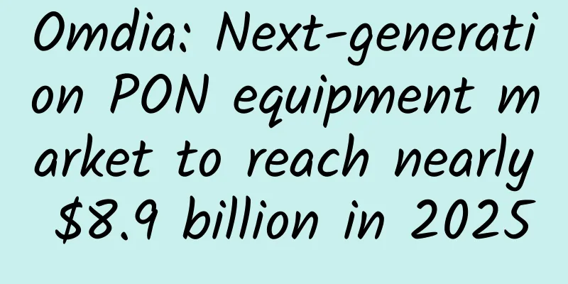 Omdia: Next-generation PON equipment market to reach nearly $8.9 billion in 2025