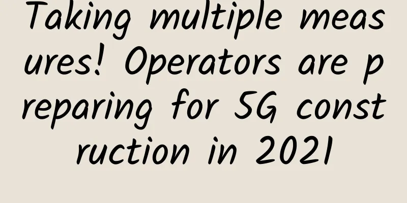 Taking multiple measures! Operators are preparing for 5G construction in 2021
