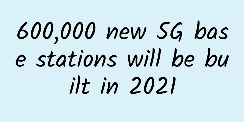 600,000 new 5G base stations will be built in 2021