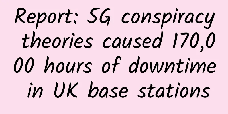 Report: 5G conspiracy theories caused 170,000 hours of downtime in UK base stations