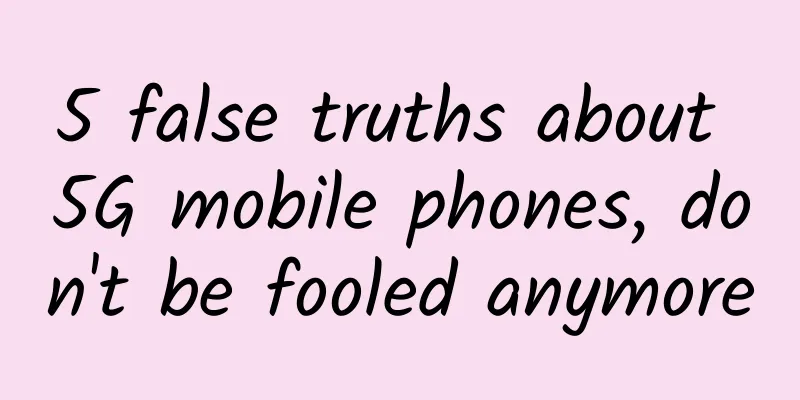 5 false truths about 5G mobile phones, don't be fooled anymore