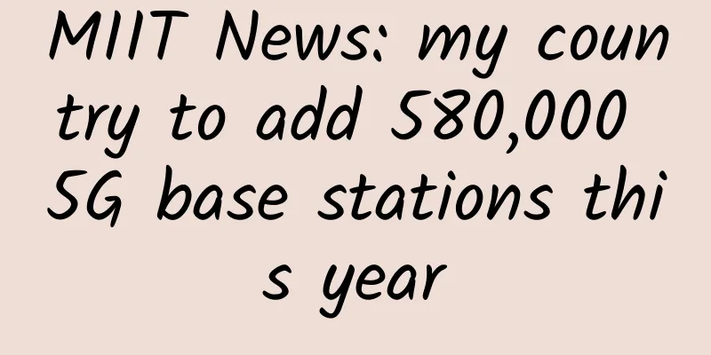 MIIT News: my country to add 580,000 5G base stations this year