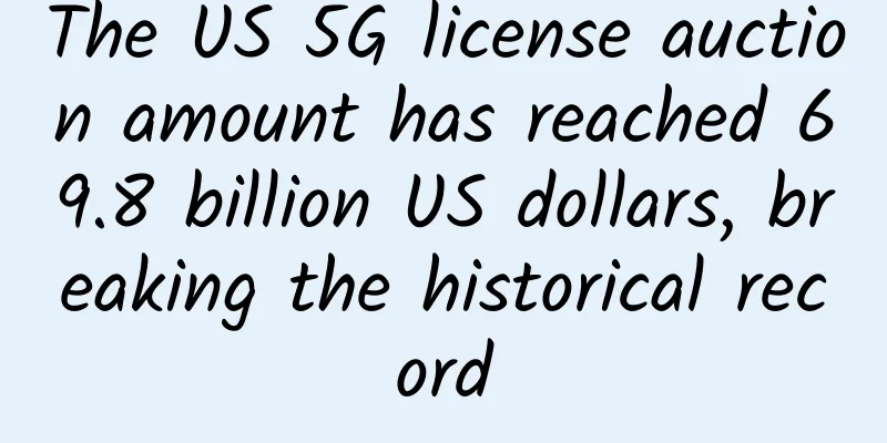 The US 5G license auction amount has reached 69.8 billion US dollars, breaking the historical record