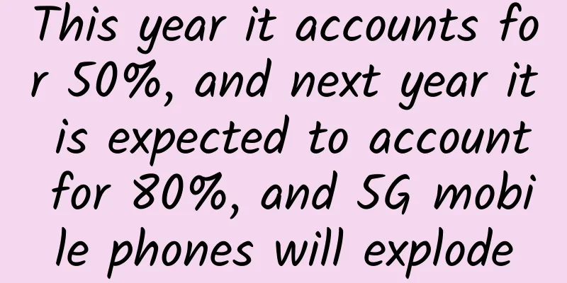 This year it accounts for 50%, and next year it is expected to account for 80%, and 5G mobile phones will explode