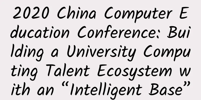 2020 China Computer Education Conference: Building a University Computing Talent Ecosystem with an “Intelligent Base”
