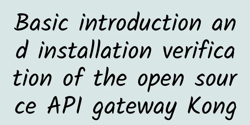 Basic introduction and installation verification of the open source API gateway Kong