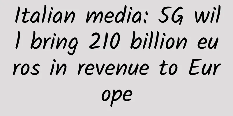 Italian media: 5G will bring 210 billion euros in revenue to Europe