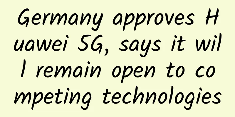 Germany approves Huawei 5G, says it will remain open to competing technologies