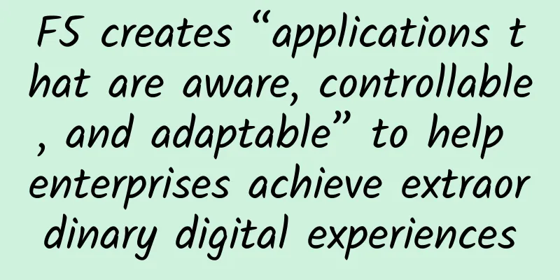 F5 creates “applications that are aware, controllable, and adaptable” to help enterprises achieve extraordinary digital experiences