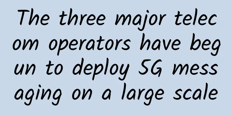 The three major telecom operators have begun to deploy 5G messaging on a large scale