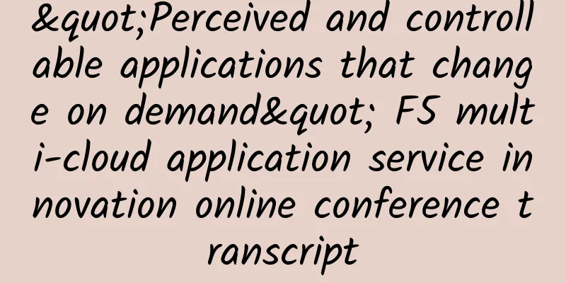 "Perceived and controllable applications that change on demand" F5 multi-cloud application service innovation online conference transcript