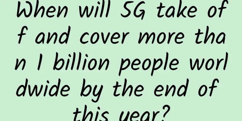 When will 5G take off and cover more than 1 billion people worldwide by the end of this year?