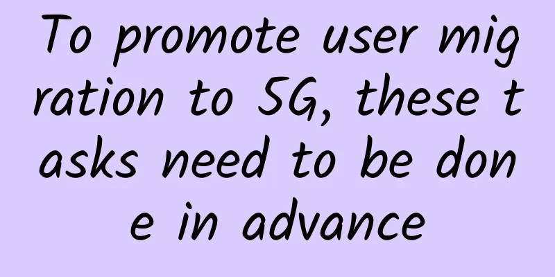 To promote user migration to 5G, these tasks need to be done in advance