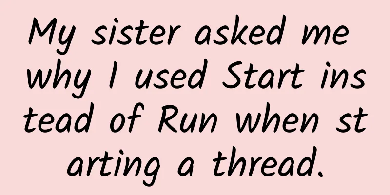 My sister asked me why I used Start instead of Run when starting a thread.