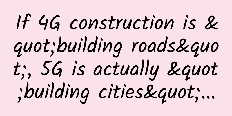 If 4G construction is "building roads", 5G is actually "building cities"...