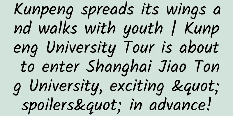 Kunpeng spreads its wings and walks with youth | Kunpeng University Tour is about to enter Shanghai Jiao Tong University, exciting "spoilers" in advance!