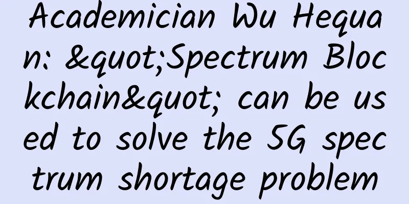 Academician Wu Hequan: "Spectrum Blockchain" can be used to solve the 5G spectrum shortage problem