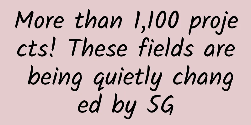More than 1,100 projects! These fields are being quietly changed by 5G