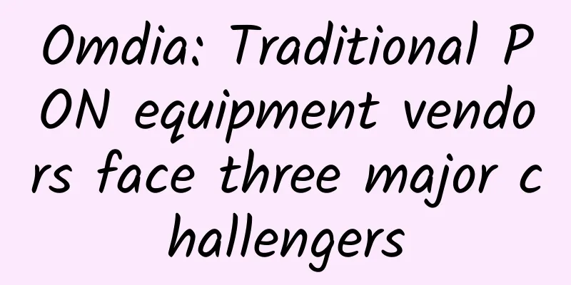 Omdia: Traditional PON equipment vendors face three major challengers