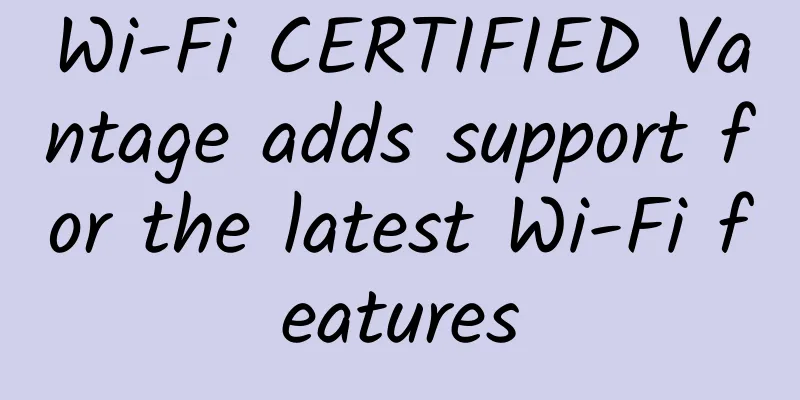 Wi-Fi CERTIFIED Vantage adds support for the latest Wi-Fi features